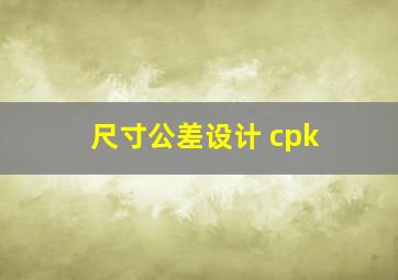 尺寸公差设计 cpk